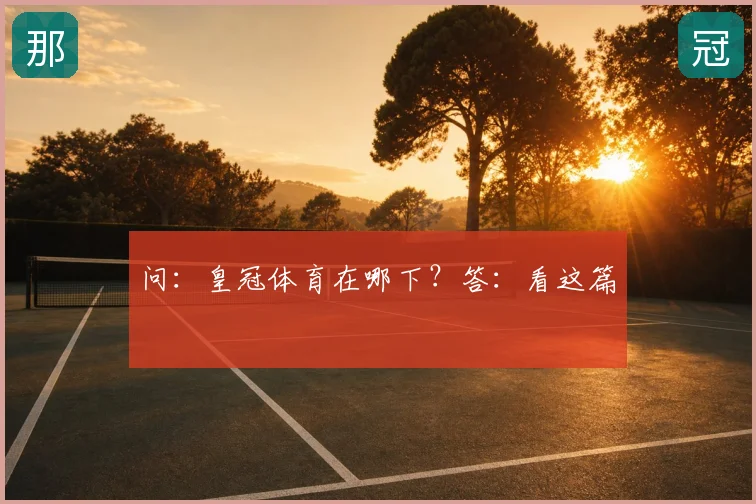 问：皇冠体育在哪下？答：看这篇