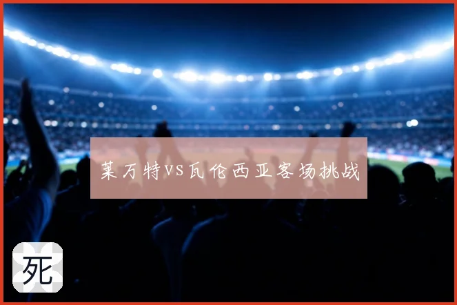 莱万特vs瓦伦西亚客场挑战